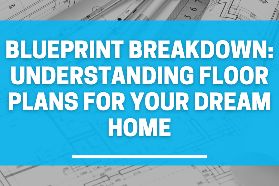 blueprint breakdown: understanding floor plans for your dream home