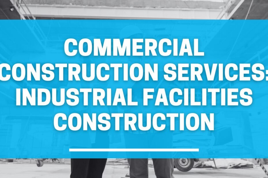 Commercial Construction Services: Industrial Facilities Construction