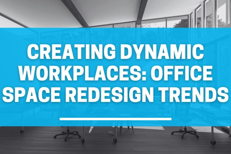 Creating Dynamic Workplaces: Office Space Redesign Trends