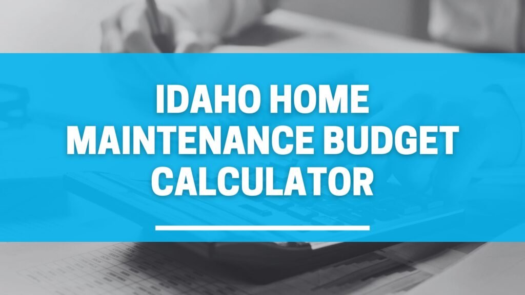 Idaho Home Maintenance Budget Calculator