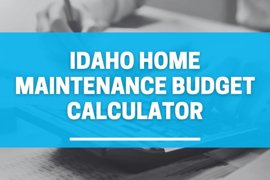 Idaho Home Maintenance Budget Calculator