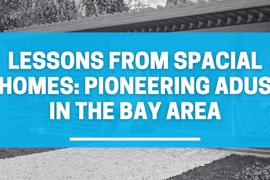 Lessons from Spacial Homes: Pioneering ADUs in the Bay Area