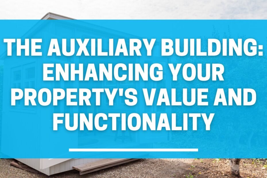 The Auxiliary Building: Enhancing Your Property's Value and Functionality