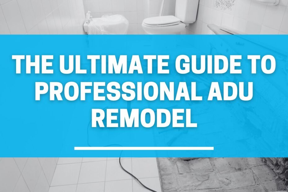 The Ultimate Guide to Professional ADU Remodel