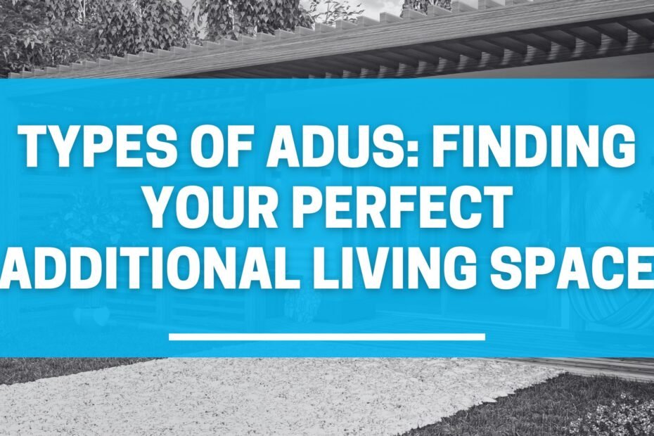 Types of ADUs: Finding Your Perfect Additional Living Space