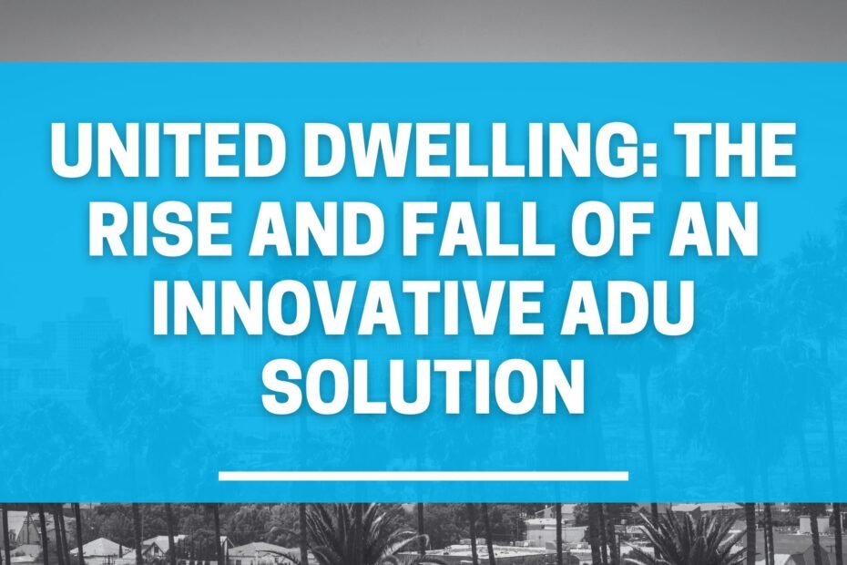 United Dwelling: The Rise and Fall of an Innovative ADU Solution