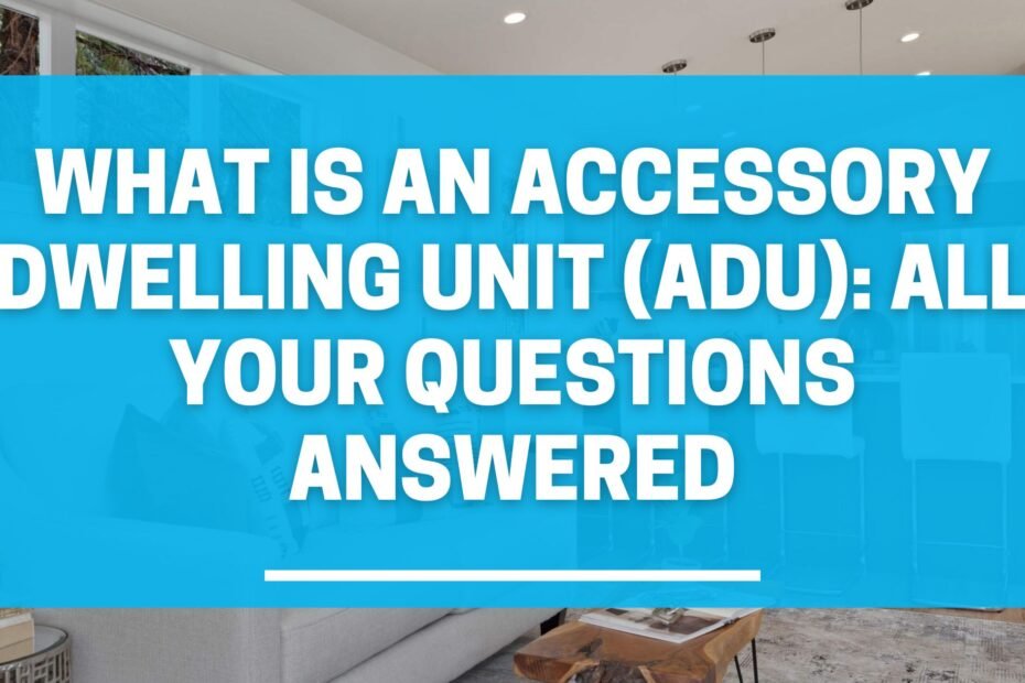 What Is An Accessory Dwelling Unit (ADU): All Your Questions Answered