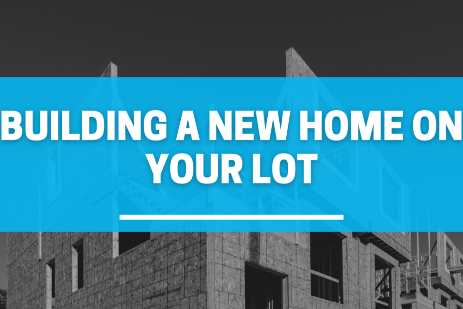 building a new home on your lot