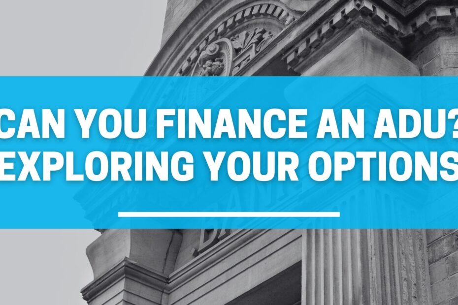 Can You Finance an ADU? Exploring Your Options