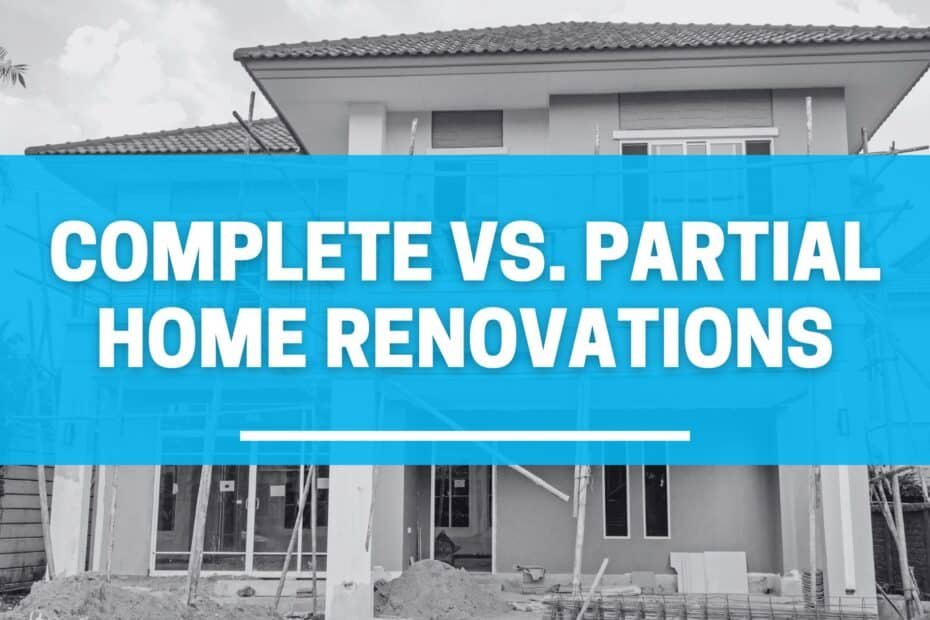 Complete vs Partial Home Renovations