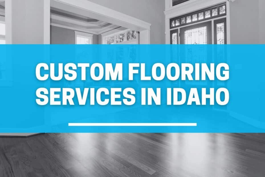 Custom Flooring Services in Idaho