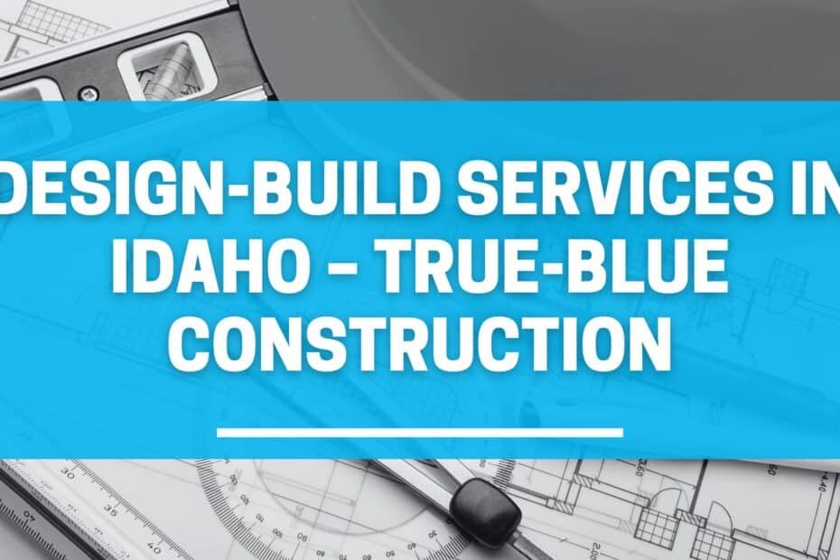 Design-Build Services in Idaho – True-Blue Construction