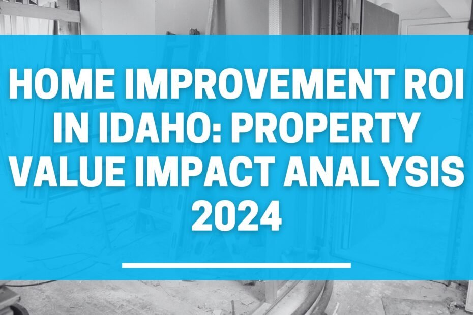 Home Improvement ROI in Idaho: Property Value Impact Analysis 2024