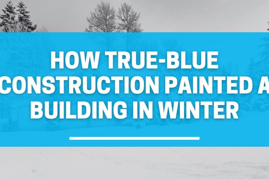 How True-Blue Construction Painted a Building in Winter