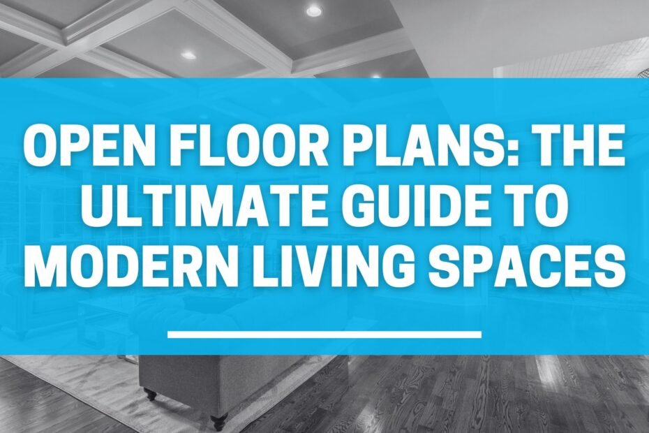 Open Floor Plans: The Ultimate Guide to Modern Living Spaces